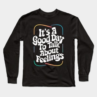 It's A Good Day To Talk about Feelings. Funny Long Sleeve T-Shirt